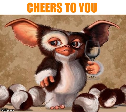 CHEERS TO YOU | made w/ Imgflip meme maker