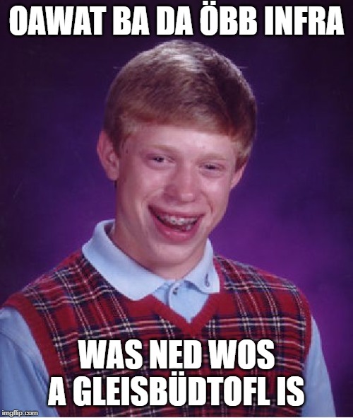 Bad Luck Brian Meme | OAWAT BA DA ÖBB INFRA; WAS NED WOS A GLEISBÜDTOFL IS | image tagged in memes,bad luck brian | made w/ Imgflip meme maker