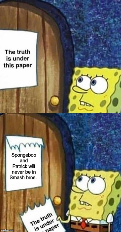 It's the truth guys.... | Spongebob and Patrick will never be in Smash bros. | image tagged in sponegbob truth under paper,super smash bros | made w/ Imgflip meme maker