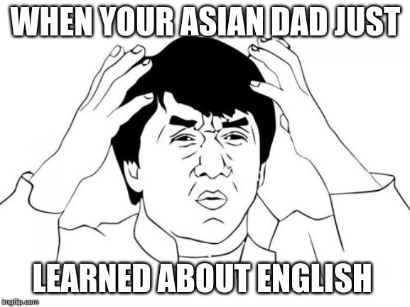 Jackie Chan WTF Meme | WHEN YOUR ASIAN DAD JUST; LEARNED ABOUT ENGLISH | image tagged in memes,jackie chan wtf | made w/ Imgflip meme maker