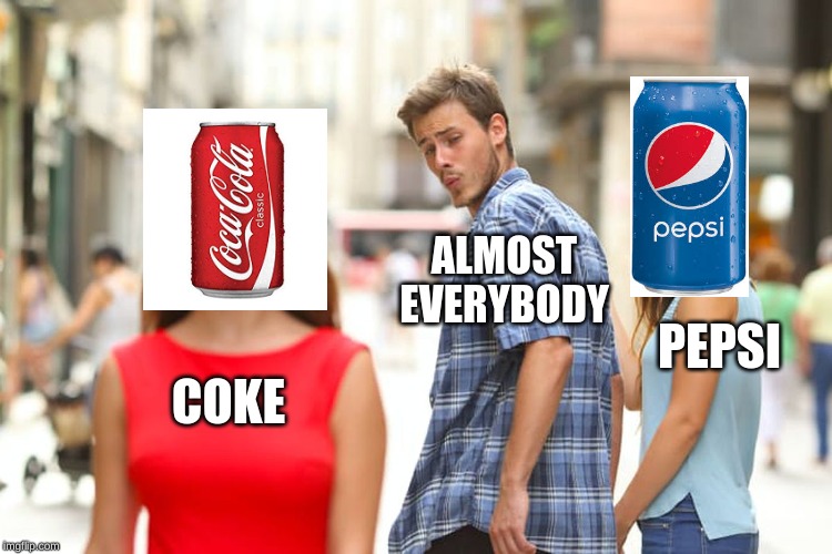 Distracted Boyfriend Meme | ALMOST EVERYBODY; PEPSI; COKE | image tagged in memes,distracted boyfriend | made w/ Imgflip meme maker