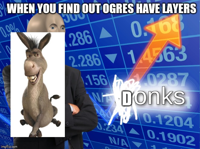 stonks | WHEN YOU FIND OUT OGRES HAVE LAYERS; D | image tagged in stonks | made w/ Imgflip meme maker