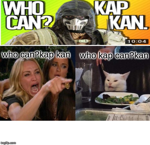 Woman Yelling At Cat Meme | who can?kap kan; who kap can?kan | image tagged in memes,woman yelling at cat | made w/ Imgflip meme maker