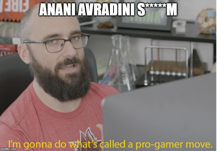 VSauce pro gamer | ANANI AVRADINI S*****M | image tagged in vsauce pro gamer | made w/ Imgflip meme maker