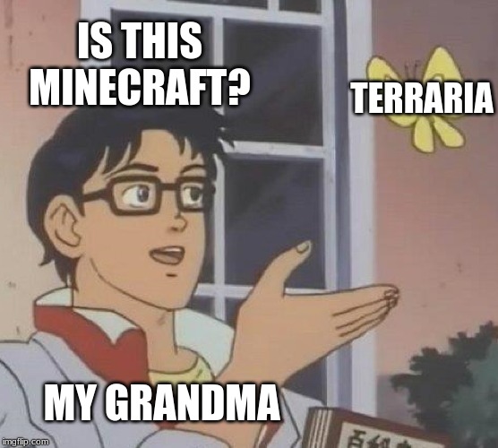 Is This A Pigeon Meme | IS THIS MINECRAFT? TERRARIA; MY GRANDMA | image tagged in memes,is this a pigeon | made w/ Imgflip meme maker