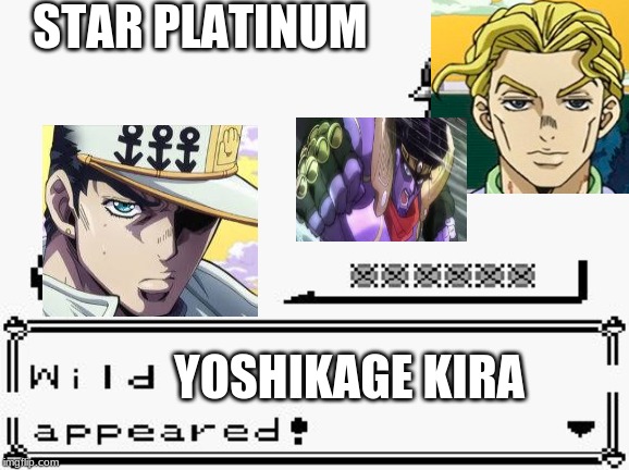 pokemon appears | STAR PLATINUM; YOSHIKAGE KIRA | image tagged in pokemon appears | made w/ Imgflip meme maker