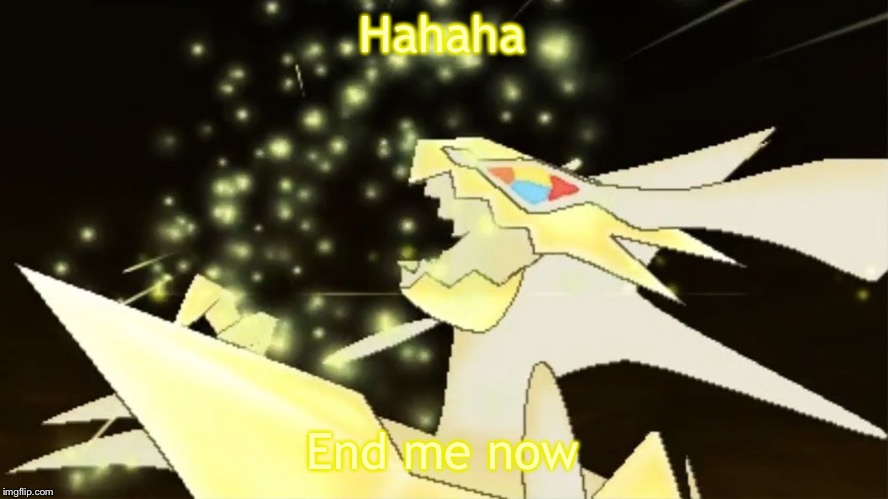 Angry necrozma | Hahaha End me now | image tagged in angry necrozma | made w/ Imgflip meme maker