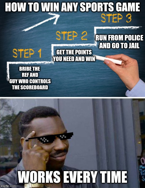 HOW TO WIN ANY SPORTS GAME; RUN FROM POLICE AND GO TO JAIL; GET THE POINTS YOU NEED AND WIN; BRIBE THE 
REF AND
GUY WHO CONTROLS
THE SCOREBOARD; WORKS EVERY TIME | image tagged in logic thinker | made w/ Imgflip meme maker