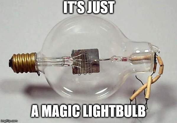 IT'S JUST; A MAGIC LIGHTBULB | made w/ Imgflip meme maker