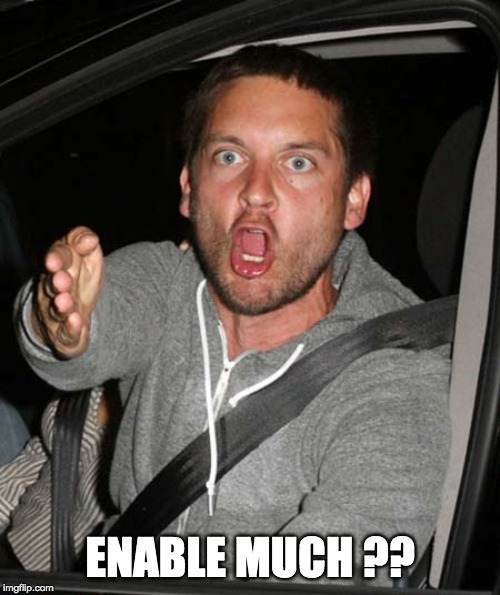 tobey maguire very upset | ENABLE MUCH ?? | image tagged in tobey maguire very upset | made w/ Imgflip meme maker