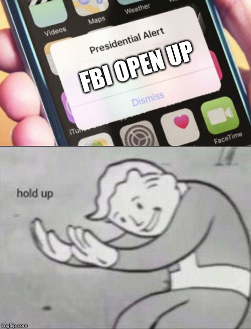 FBI OPEN UP | image tagged in fallout hold up,memes,presidential alert | made w/ Imgflip meme maker