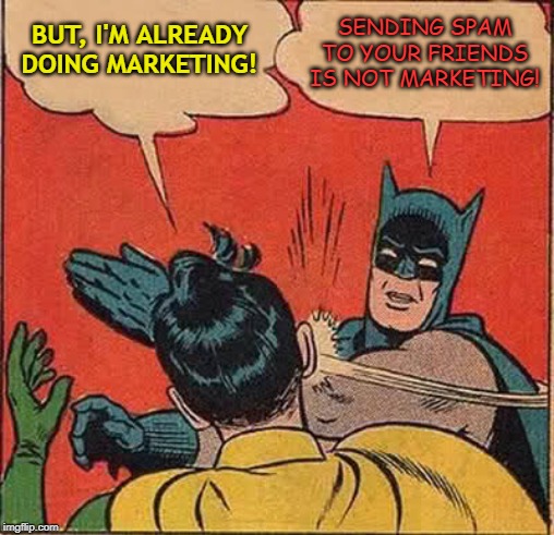 Batman Slapping Robin | BUT, I'M ALREADY DOING MARKETING! SENDING SPAM TO YOUR FRIENDS IS NOT MARKETING! | image tagged in memes,batman slapping robin | made w/ Imgflip meme maker