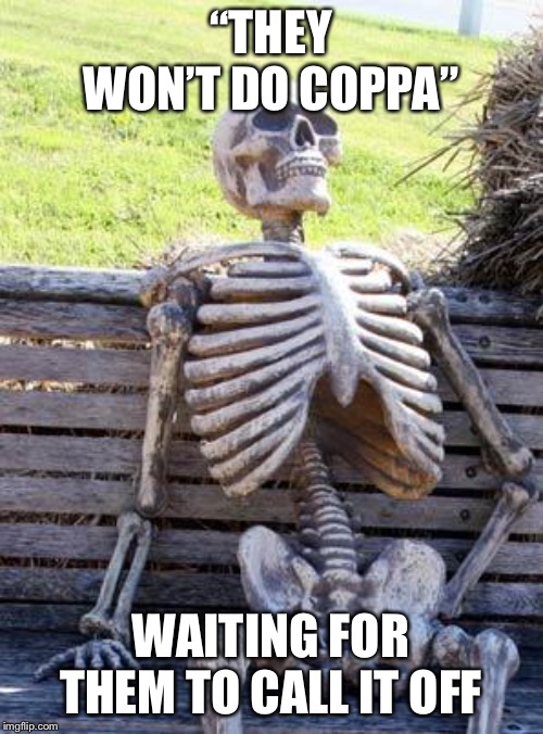 Waiting Skeleton | “THEY WON’T DO COPPA”; WAITING FOR THEM TO CALL IT OFF | image tagged in memes,waiting skeleton | made w/ Imgflip meme maker