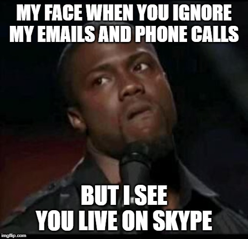 You don't deserve the help I give! | MY FACE WHEN YOU IGNORE MY EMAILS AND PHONE CALLS; BUT I SEE YOU LIVE ON SKYPE | image tagged in kevin hart,it meme,missed call meme,ignore us meme,ignore it meme | made w/ Imgflip meme maker