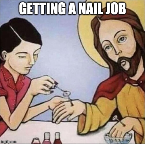 GETTING A NAIL JOB | image tagged in funny memes | made w/ Imgflip meme maker