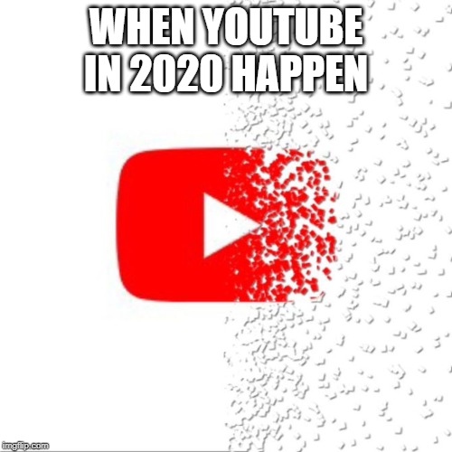 Don't feel so good | WHEN YOUTUBE IN 2020 HAPPEN | image tagged in don't feel so good | made w/ Imgflip meme maker