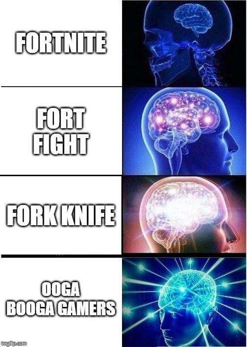 Expanding Brain | FORTNITE; FORT FIGHT; FORK KNIFE; OOGA BOOGA GAMERS | image tagged in memes,expanding brain | made w/ Imgflip meme maker