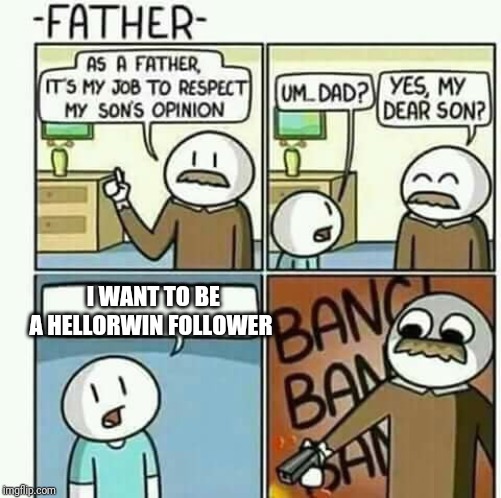 Really since when imgflip has a follow option? Why nobody told me? I would have never known since I don't have even 1 follower! | I WANT TO BE A HELLORWIN FOLLOWER | image tagged in i must follow my sons opinions not | made w/ Imgflip meme maker