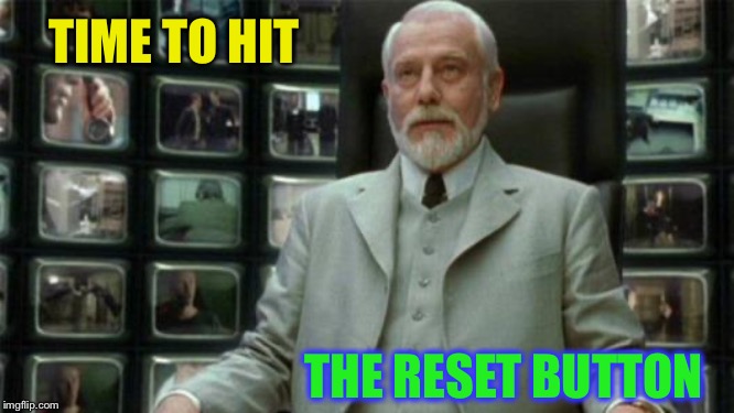 Architect Matrix | TIME TO HIT THE RESET BUTTON | image tagged in architect matrix | made w/ Imgflip meme maker