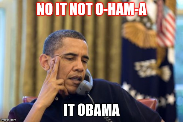 No I Can't Obama | NO IT NOT O-HAM-A; IT OBAMA | image tagged in memes,no i cant obama | made w/ Imgflip meme maker