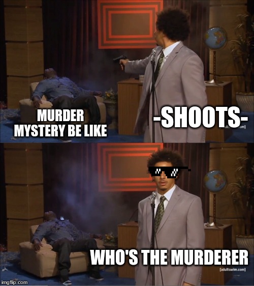 Who Killed Hannibal | -SHOOTS-; MURDER MYSTERY BE LIKE; WHO'S THE MURDERER | image tagged in memes,who killed hannibal | made w/ Imgflip meme maker