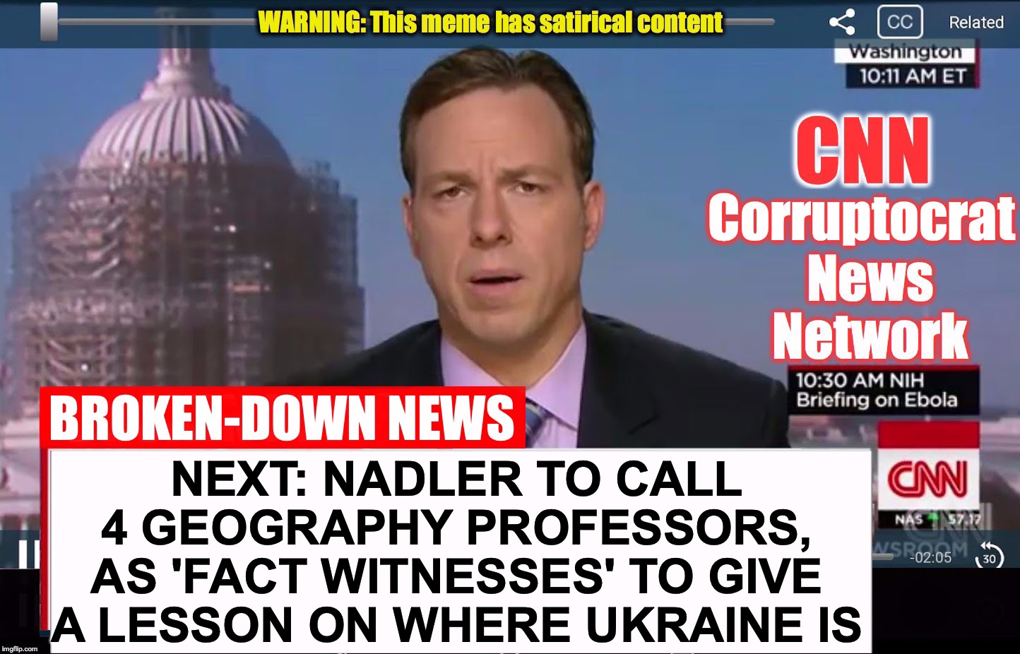 CNN Corruptocrat News Network | NEXT: NADLER TO CALL 4 GEOGRAPHY PROFESSORS, AS 'FACT WITNESSES' TO GIVE A LESSON ON WHERE UKRAINE IS | image tagged in cnn corruptocrat news network | made w/ Imgflip meme maker