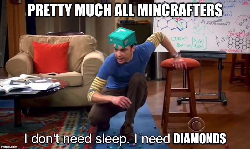 I don't need sleep I need answers | PRETTY MUCH ALL MINCRAFTERS; DIAMONDS | image tagged in i don't need sleep i need answers | made w/ Imgflip meme maker