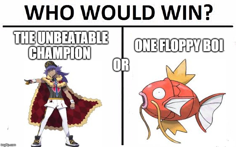 Who Would Win? | THE UNBEATABLE CHAMPION; ONE FLOPPY BOI; OR | image tagged in memes,who would win,pokemon,champions | made w/ Imgflip meme maker