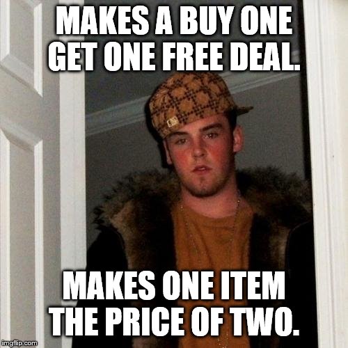 Scumbag Steve | MAKES A BUY ONE GET ONE FREE DEAL. MAKES ONE ITEM THE PRICE OF TWO. | image tagged in memes,scumbag steve | made w/ Imgflip meme maker