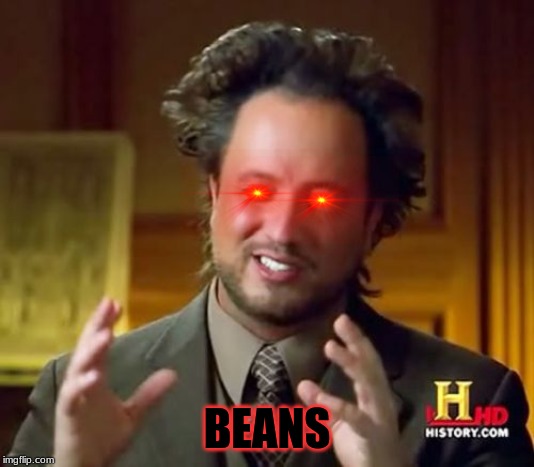 BEANS | BEANS | image tagged in memes,ancient aliens | made w/ Imgflip meme maker