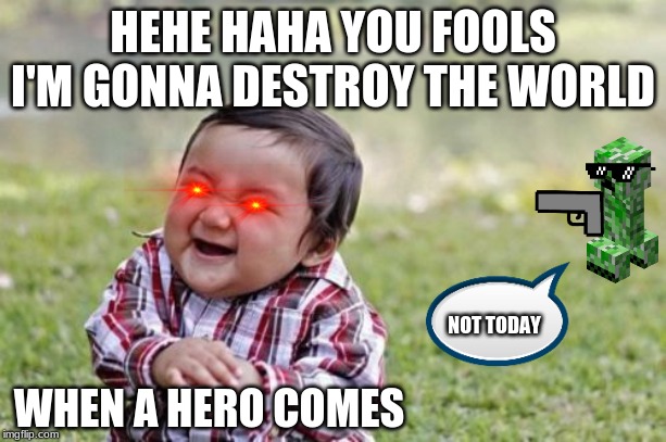 Evil Toddler | HEHE HAHA YOU FOOLS I'M GONNA DESTROY THE WORLD; NOT TODAY; WHEN A HERO COMES | image tagged in memes,evil toddler | made w/ Imgflip meme maker