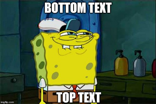I am the big boy | BOTTOM TEXT; TOP TEXT | image tagged in memes,dont you squidward | made w/ Imgflip meme maker