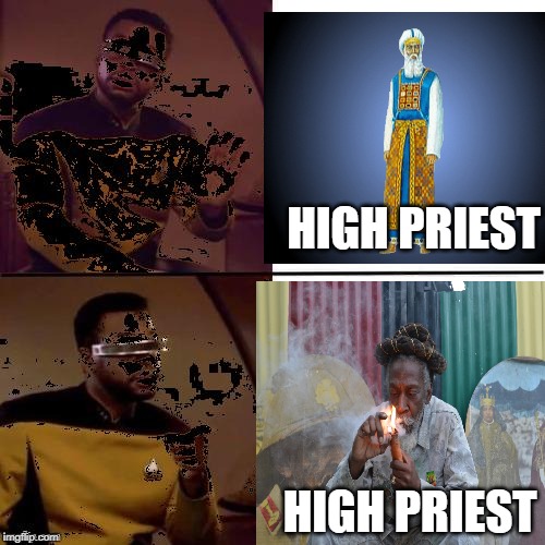 Geordi Drake | HIGH PRIEST; HIGH PRIEST | image tagged in geordi drake | made w/ Imgflip meme maker