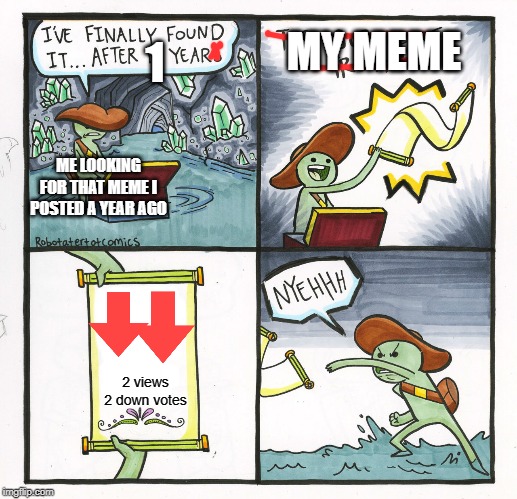 The Scroll Of Truth | 1; MY MEME; ME LOOKING FOR THAT MEME I POSTED A YEAR AGO; 2 views 2 down votes | image tagged in memes,the scroll of truth | made w/ Imgflip meme maker