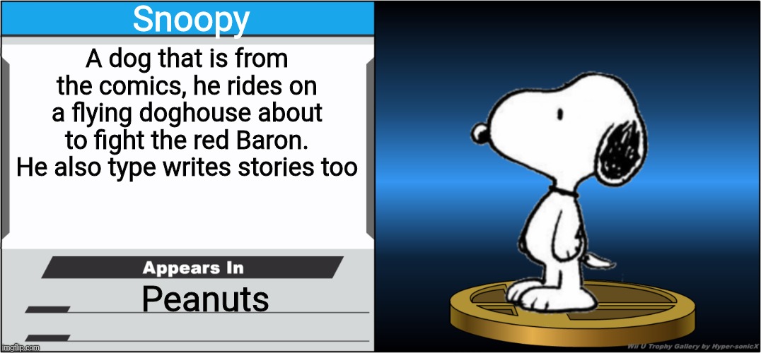 Smash Bros Trophy | Snoopy; A dog that is from the comics, he rides on a flying doghouse about to fight the red Baron. He also type writes stories too; Peanuts | image tagged in smash bros trophy,snoopy,memes | made w/ Imgflip meme maker