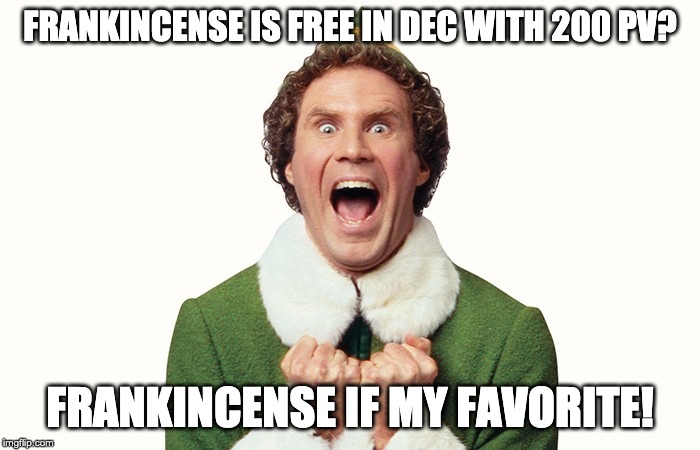 Buddy the elf excited | FRANKINCENSE IS FREE IN DEC WITH 200 PV? FRANKINCENSE IF MY FAVORITE! | image tagged in buddy the elf excited | made w/ Imgflip meme maker