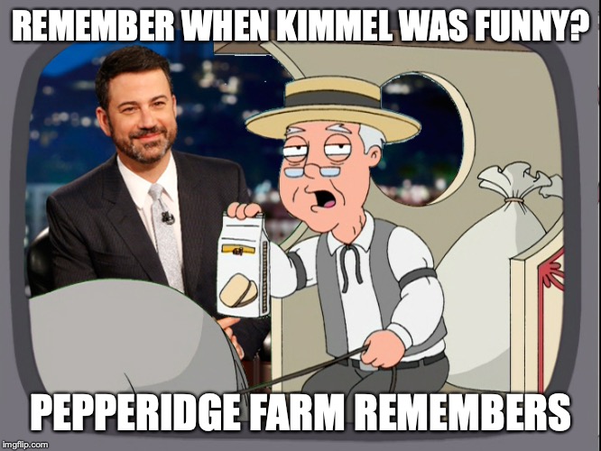 REMEMBER WHEN KIMMEL WAS FUNNY? PEPPERIDGE FARM REMEMBERS | image tagged in pepperidge farm remembers,jimmy kimmel | made w/ Imgflip meme maker