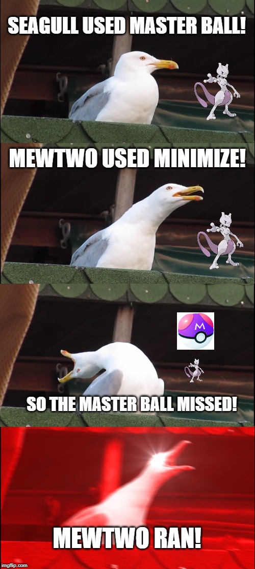 Inhaling Seagull Meme | SEAGULL USED MASTER BALL! MEWTWO USED MINIMIZE! SO THE MASTER BALL MISSED! MEWTWO RAN! | image tagged in memes,inhaling seagull | made w/ Imgflip meme maker