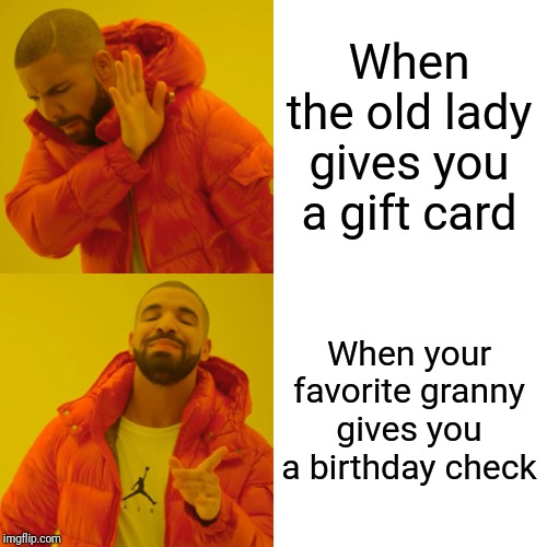 Don't read the tags until you finished the meme pls | When the old lady gives you a gift card; When your favorite granny gives you a birthday check | image tagged in memes,drake hotline bling,birthday,grandma,money,the old lady is the other granny | made w/ Imgflip meme maker