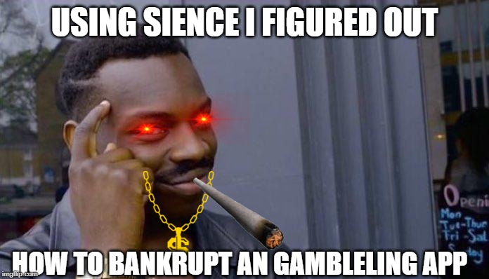 clever black guy | USING SIENCE I FIGURED OUT; HOW TO BANKRUPT AN GAMBLELING APP | image tagged in clever black guy | made w/ Imgflip meme maker