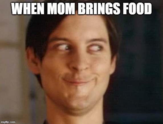 Spiderman Peter Parker | WHEN MOM BRINGS FOOD | image tagged in memes,spiderman peter parker | made w/ Imgflip meme maker