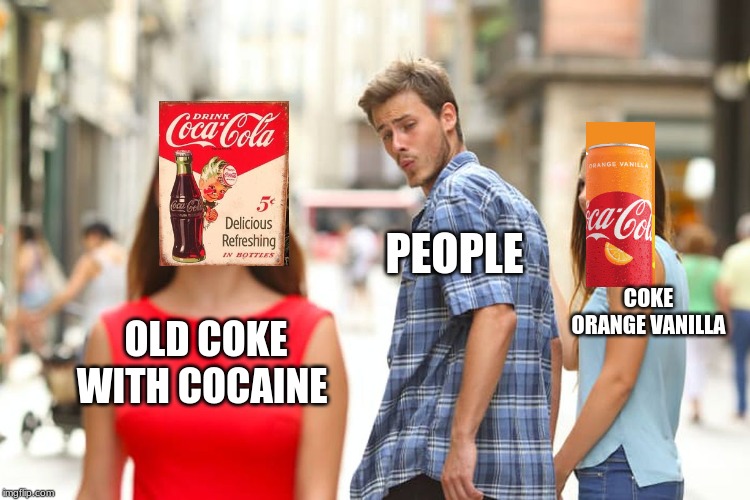 Distracted Boyfriend | PEOPLE; COKE ORANGE VANILLA; OLD COKE WITH COCAINE | image tagged in memes,distracted boyfriend | made w/ Imgflip meme maker