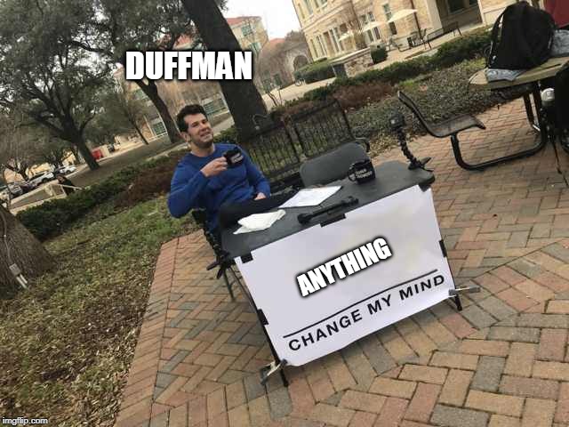Prove me wrong | DUFFMAN; ANYTHING | image tagged in prove me wrong | made w/ Imgflip meme maker