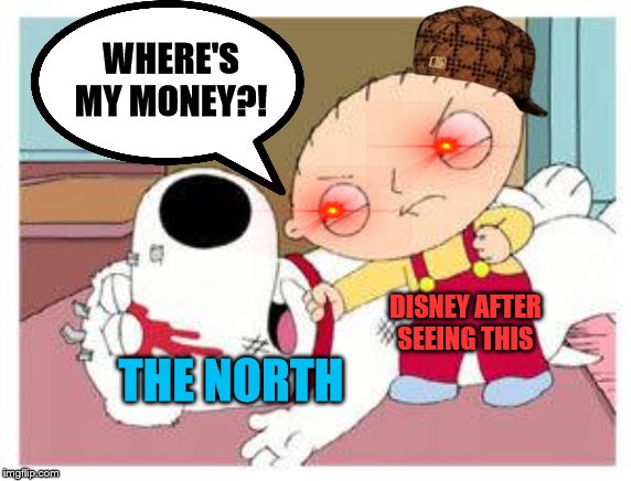 Stewie Where's My Money | THE NORTH DISNEY AFTER SEEING THIS WHERE'S MY MONEY?! | image tagged in stewie where's my money | made w/ Imgflip meme maker