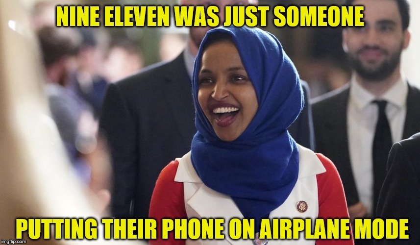 Rep. Ilhan Omar | NINE ELEVEN WAS JUST SOMEONE PUTTING THEIR PHONE ON AIRPLANE MODE | image tagged in rep ilhan omar | made w/ Imgflip meme maker