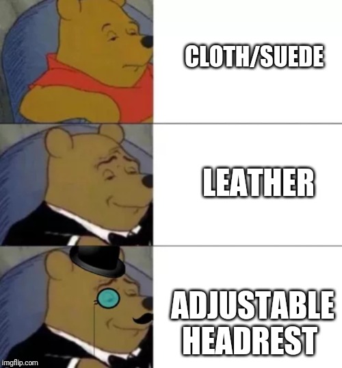 Fancy pooh | CLOTH/SUEDE; LEATHER; ADJUSTABLE
HEADREST | image tagged in fancy pooh | made w/ Imgflip meme maker