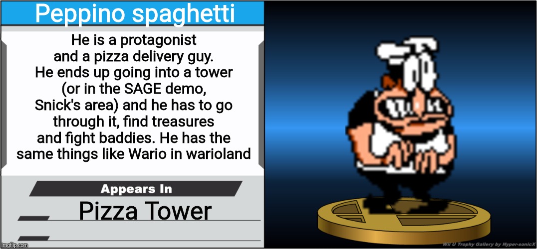 Smash Bros Trophy | Peppino spaghetti; He is a protagonist and a pizza delivery guy. He ends up going into a tower (or in the SAGE demo, Snick's area) and he has to go through it, find treasures and fight baddies. He has the same things like Wario in warioland; Pizza Tower | image tagged in smash bros trophy,pizza tower,peppino,memes | made w/ Imgflip meme maker