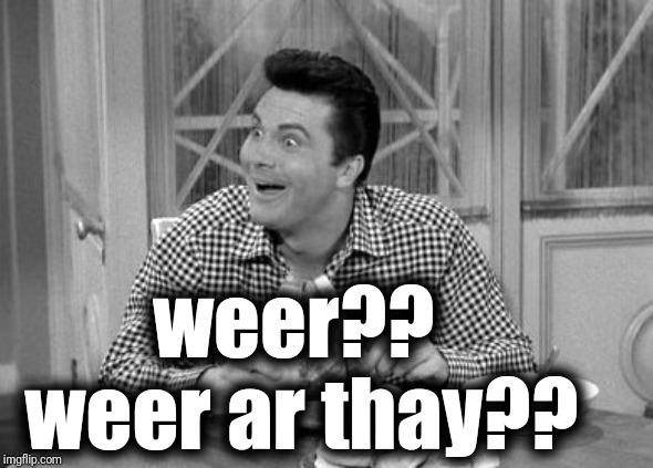 jethro | weer??  weer ar thay?? | image tagged in jethro | made w/ Imgflip meme maker