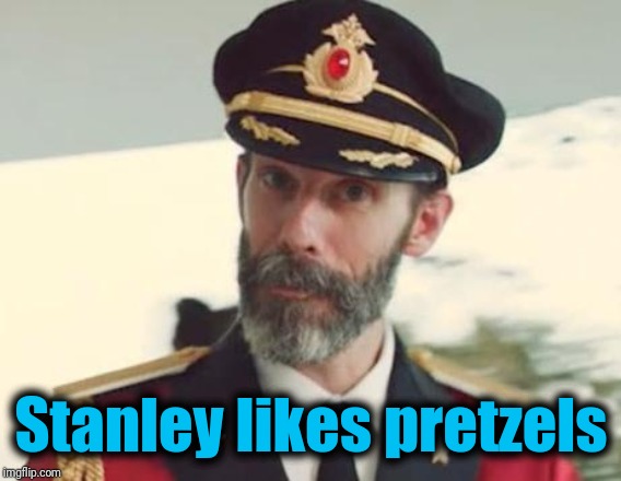 Captain Obvious | Stanley likes pretzels | image tagged in captain obvious | made w/ Imgflip meme maker