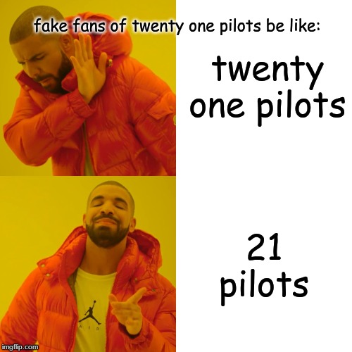 it's true, sadly | twenty one pilots; fake fans of twenty one pilots be like:; 21 pilots | image tagged in memes,drake hotline bling,twenty one pilots,emo | made w/ Imgflip meme maker